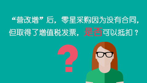 “营改增”后，零星采购因为没有合同，但取得了增值税发票，是否可以抵扣？ 