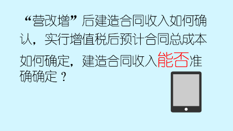 “营改增”后建造合同收入如何确认，实行增值税后预计合同总成本如何确定，建造合同收入能否准确确定？ 